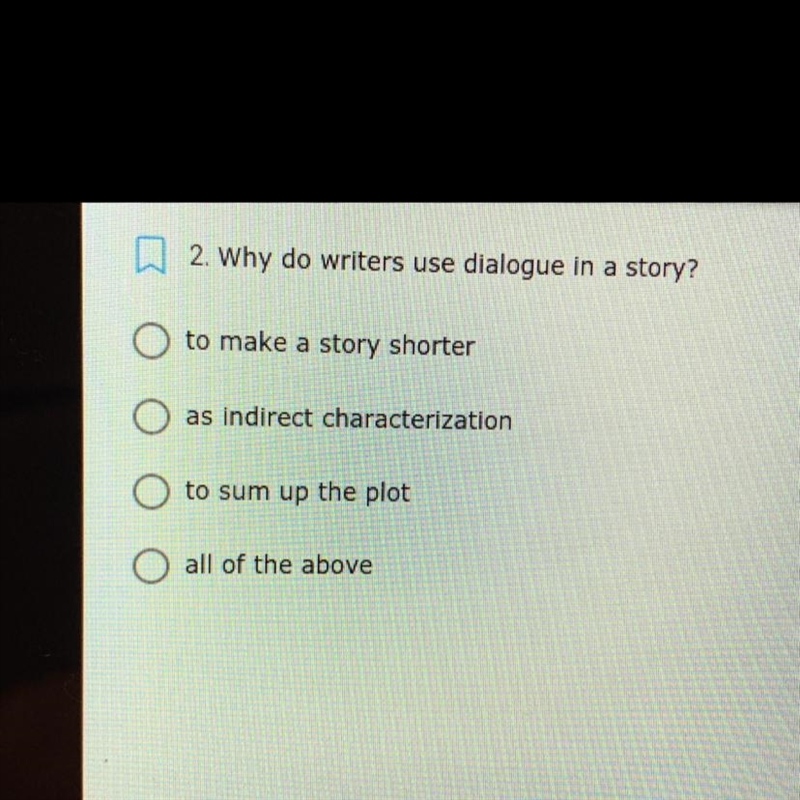 Why do writers use dialogue in a story? O to make a story shorter O as indirect characterization-example-1