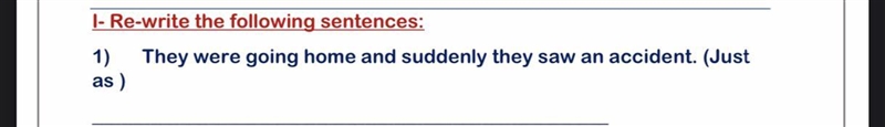 I- Re-write the following sentences: 1) They were going home and suddenly they saw-example-1