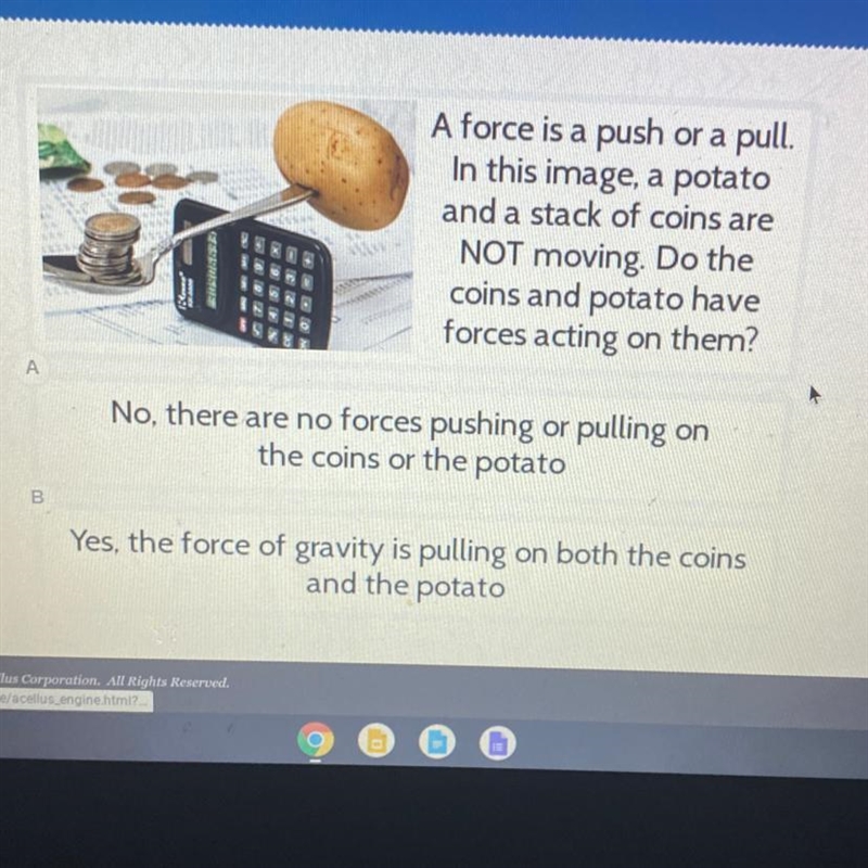 A force is a push or a pull. In this image, a potato and a stack of coins are NOT-example-1