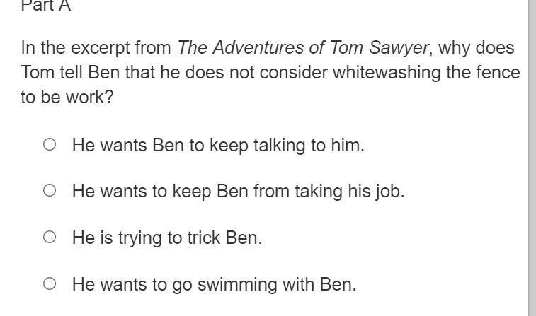 Part A In the excerpt from The Adventures of Tom Sawyer, why does Tom tell Ben that-example-1