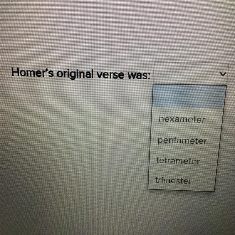 Homer's original verse was: hexameter pentameter tetrameter trimester-example-1