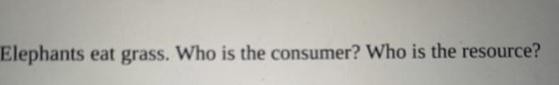 Elephants eat grass. Which is the consumer population and which is the resource population-example-1