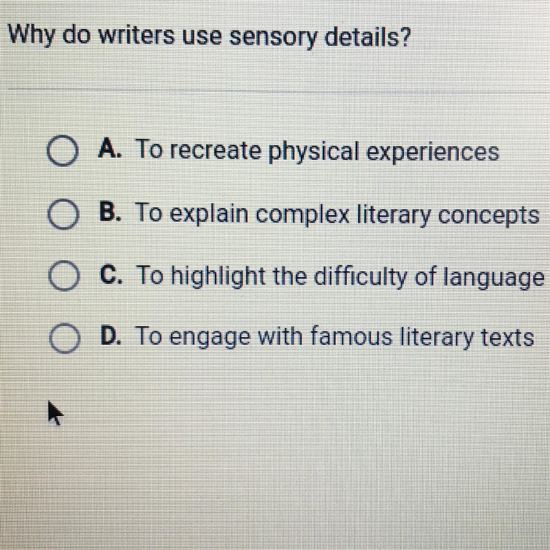 Why do writers use sensory details? O A. To recreate physical experiences B. To explain-example-1