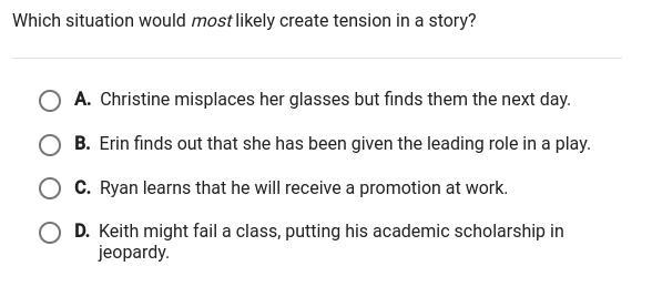 Which situation would most likely create tension in a story? I think it's D so I'm-example-1