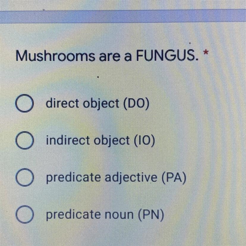 Mushrooms are a FUNGUS. * O direct object (DO) O indirect object (10) O predicate-example-1