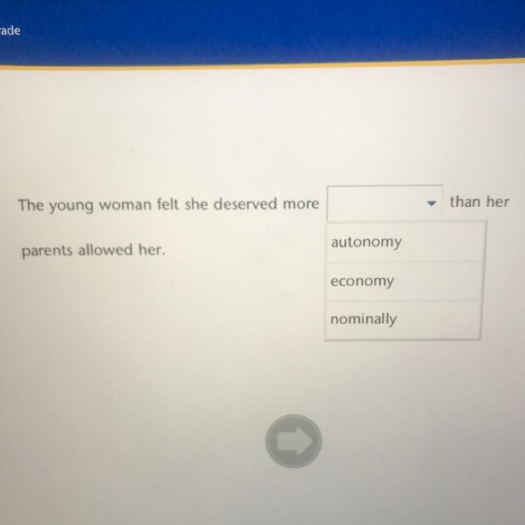 The young women felt she deserved more ______ than her parents allowed her. 1. autonomy-example-1