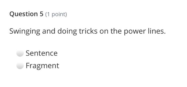 Swinging and doing tricks on the power lines. A. Sentence B. Fragment-example-1