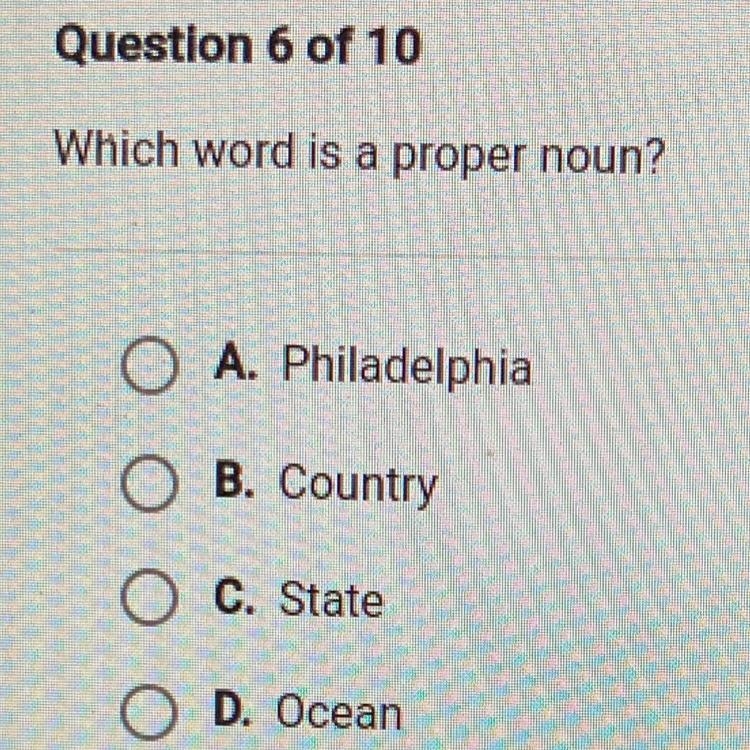 Question 6 of 10 Which word is a proper noun? A. Philadelphia B. Country C. State-example-1