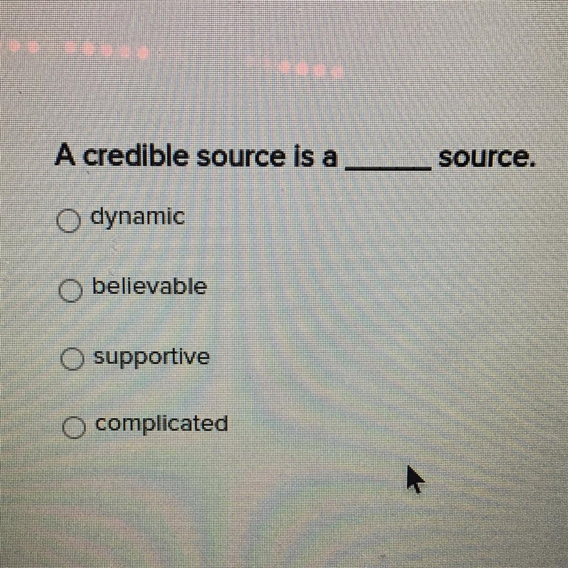 A credible source is a ____ source. dynamic believable supportive complicated-example-1