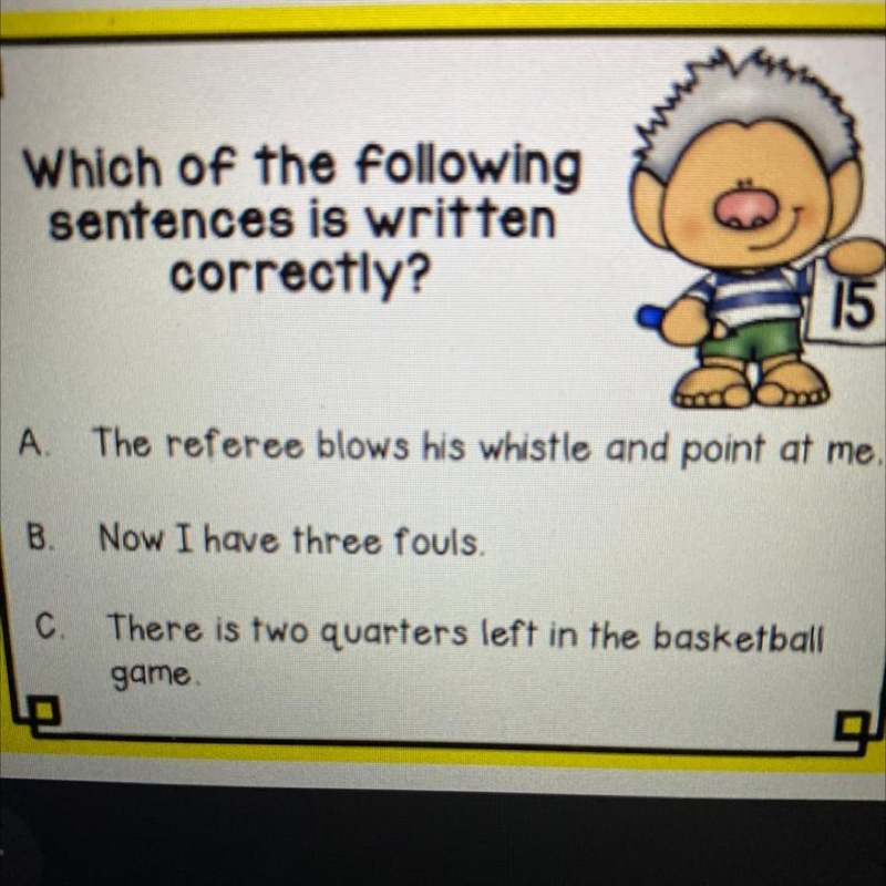 Which of the following sentences is written correctly? 15 A. The referee blows his-example-1