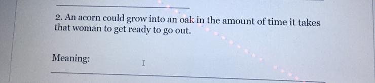 An acorn could grow into an oak in the amount of time it takes that woman to get ready-example-1