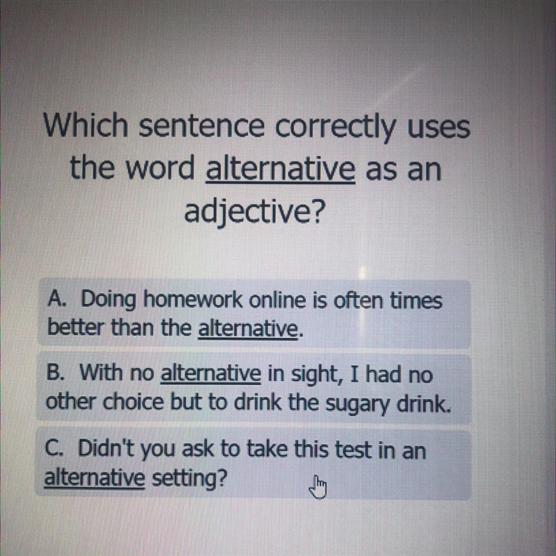 Which sentence correctly uses the word alternative as an adjective? A. Doing homework-example-1