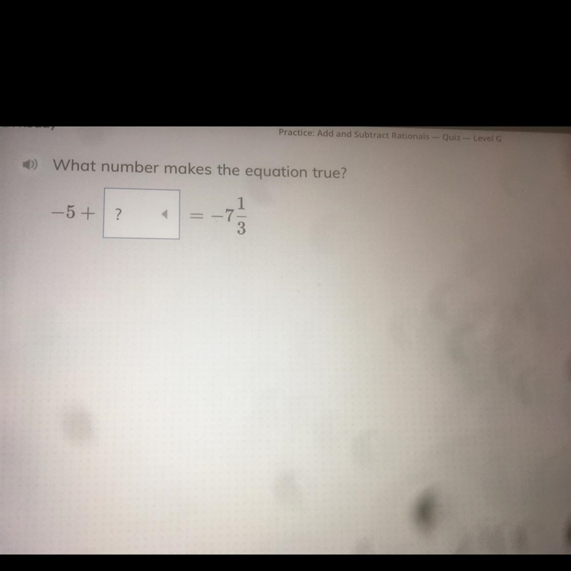 What number makes the equation true? I ready -5+_=!-7 1/3-example-1