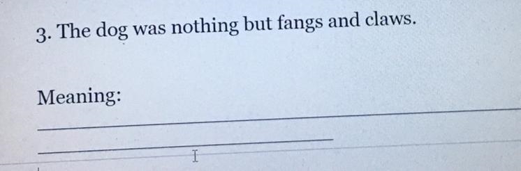 The dog was nothing but fangs and claws. meaning:-example-1