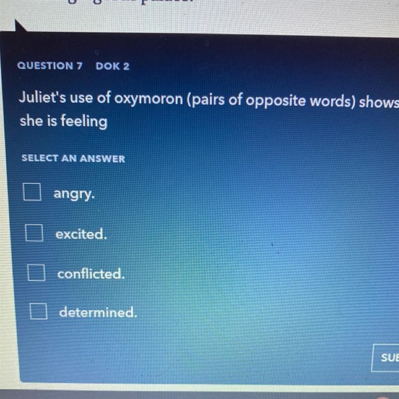 Juliet's use of oxymoron (pairs of opposite words) shows that she is feeling?-example-1