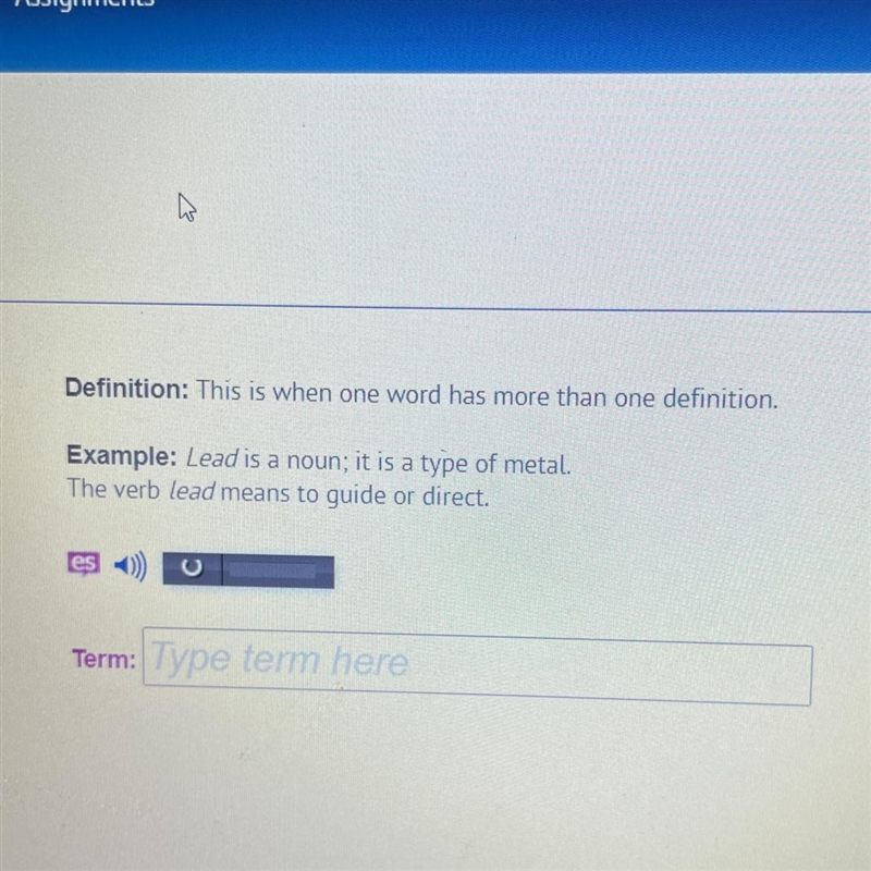 Definition: This is when one word has more than one definition. Example: Lead is a-example-1