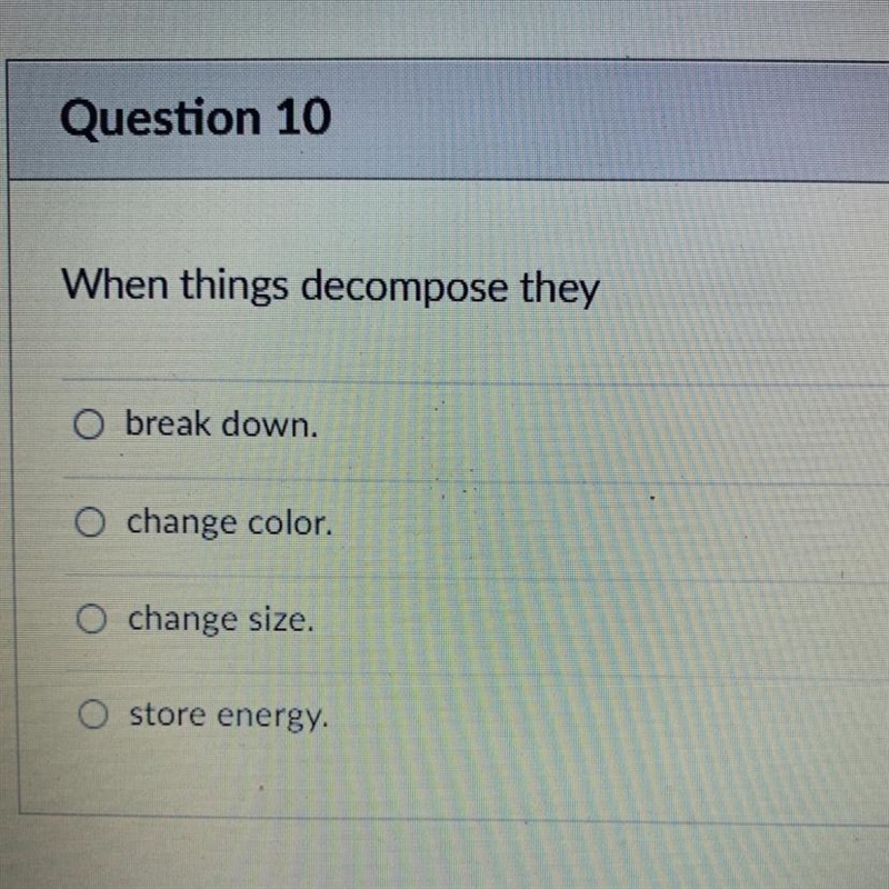 When things decompose they O break down. o change color. o change size. O store energy-example-1