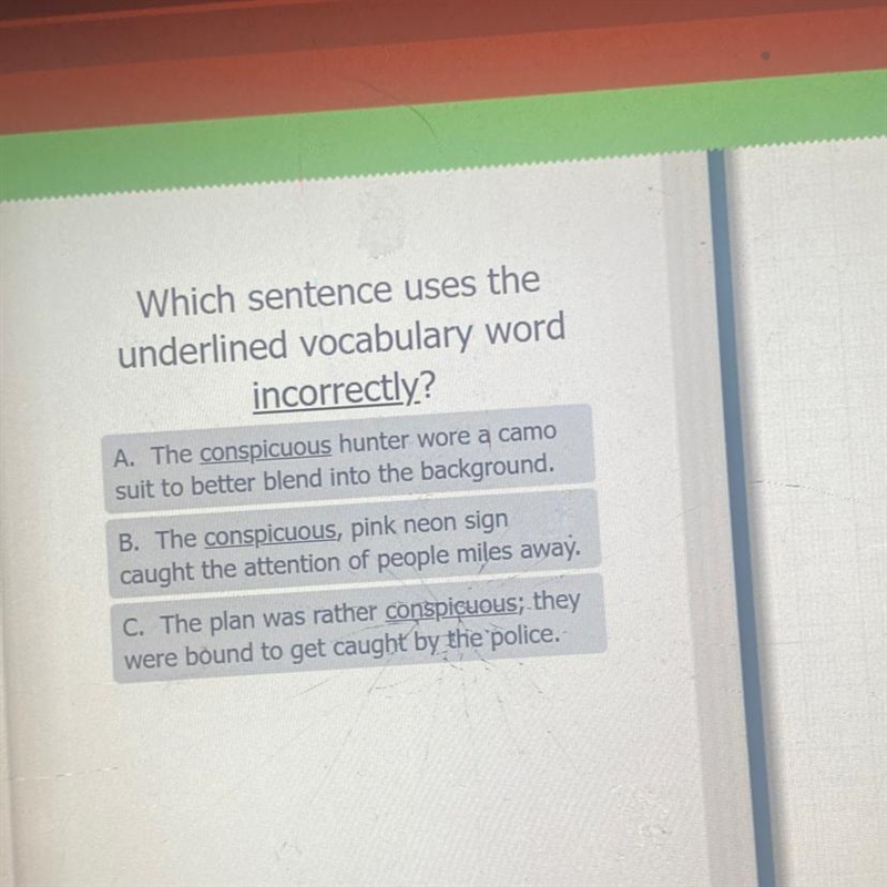 Which sentence uses the underlined vocabulary word incorrectly? A. The conspicuous-example-1