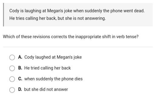 Which of these is the revisions corrects the inappropriate shift in verse tense?-example-1