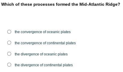 Which of these processes formed the Mid-Atlantic Ridge? A. the convergence of the-example-1