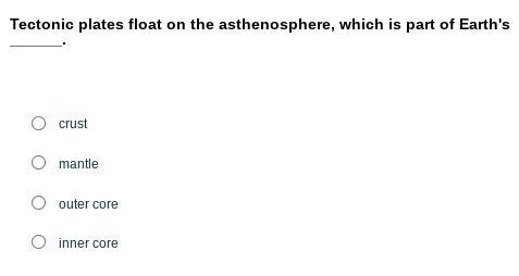 Tectonic plates float on the atmosphere, which is part of Earth's ____. A. crust B-example-1