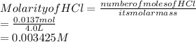 Molarity of HCl=(number of moles of HCl)/(its molar mass)\\=(0.0137 mol)/(4.0 L) \\= 0.003425 M