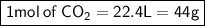 \boxed{\sf 1mol\:of\:CO_2=22.4L=44g}