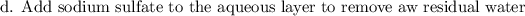 \text{d. Add sodium sulfate to the aqueous layer to remove aw residual water}