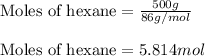 \text{Moles of hexane}=(500g)/(86g/mol)\\\\\text{Moles of hexane}=5.814mol