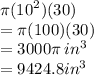 \pi( {10}^(2) )(30) \\ = \pi(100)(30) \\ = 3000\pi \: {in}^(3) \\ = 9424.8 {in}^(3)