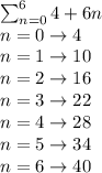 \sum_(n = 0)^(6) 4 + 6n \\ n = 0 \rightarrow4\\ n = 1 \rightarrow10 \\ n = 2 \rightarrow16 \\ n = 3 \rightarrow22 \\ n = 4 \rightarrow28 \\ n = 5 \rightarrow34 \\ n = 6 \rightarrow40