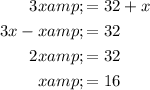 \begin{aligned}3x&amp;=32+x\\3x-x&amp;=32\\2x&amp;=32\\x&amp;=16\end{aligned}