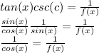 tan(x)csc(c) = (1)/(f(x))\\(sin(x))/(cos(x)) (1)/(sin(x)) = (1)/(f(x))\\(1)/(cos(x)) = (1)/(f(x))