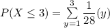 P(X \le 3) = \sum \limits^3_(y=1 ) (1)/(28)(y)