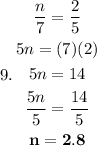 9.&nbsp;\begin{gathered} (n)/(7) = (2)/(5) \\ 5n = (7)(2) \\ 5n = 14 \\ \frac{ \cancel{5}n}{ \cancel{5}} = (14)/(5) \\ \sf \bold{n = 2.8}\end{gathered}