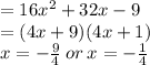 = 16 {x}^(2) + 32x - 9 \\ = (4x + 9)(4x + 1) \\ x = - (9)/(4) \: or \: x = - (1)/(4)