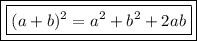 \boxed{ \boxed{(a + b) {}^(2) = {a}^(2) + {b}^(2) + 2ab}}