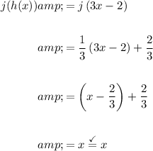 \displaystyle \begin{aligned} j(h(x)) &amp;= j\left(3x-2\right) \\ \\ &amp;= (1)/(3)\left( 3x-2\right)+(2)/(3) \\ \\ &amp;=\left( x- (2)/(3)\right) + (2)/(3) \\ \\ &amp;= x \stackrel{\checkmark}{=} x\end{aligned}