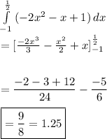 \int\limits^(1)/(2) _(-1) {(-2x^2-x+1)} \, dx \\\\=[(-2x^3)/(3) -(x^2)/(2) +x]^(1)/(2) _(-1)\\\\\\=(-2-3+12)/(24) -(-5)/(6) \\\\\boxed{=(9)/(8) =1.25}\\