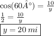 \cos(60°) = (10)/(y) \\ (1)/(2) = (10)/(y) \\ \boxed{y = 20 \: mi}