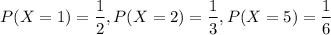 $P(X=1)=(1)/(2), P(X=2)=(1)/(3), P(X=5)=(1)/(6)$