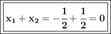 \large {\boxed {\boxed { \bf x_1 + x_2= -\cfrac{1}{2}+ \cfrac{1}{2} = 0} }}