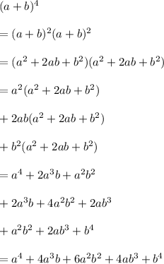 (a+b)^4\\\\=(a+b)^2(a+b)^2\\\\=(a^2+2ab+b^2)(a^2+2ab+b^2)\\\\=a^2(a^2+2ab+b^2)\\\\+2ab(a^2+2ab+b^2)\\\\+b^2(a^2+2ab+b^2)\\\\=a^4+2a^3b+a^2b^2\\\\+2a^3b+4a^2b^2+2ab^3\\\\+a^2b^2+2ab^3+b^4\\\\=a^4+4a^3b+6a^2b^2+4ab^3+b^4