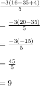 ( - 3(16 - 35 + 4))/(5) \\ \\ = ( - 3(20 - 35 ))/(5) \\ \\ = ( - 3( - 15 ))/(5) \\ \\ = (45)/(5) \\ \\ = 9