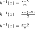 h^(-1)(x) = (x-b)/(m)\\\\h^(-1)(x) = (x-(-9))/(2)\\\\h^(-1)(x) = (x+9)/(2)\\\\