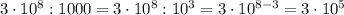 3\cdot 10^(8) : 1000 = 3\cdot 10^(8) : 10^(3) =3 \cdot 10^(8-3) =3 \cdot 10^(5)