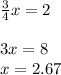 (3)/(4) x=2\\\\3x=8\\x=2.67