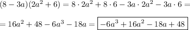 (8-3a)(2a^2+6)=8\cdot2a^2+8\cdot6-3a\cdot2a^2-3a\cdot6=\\\\=16a^2+48-6a^3-18a=\boxed{-6a^3+16a^2-18a+48}