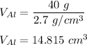 V _(Al) = (40 \ g)/(2.7 \ g/cm^3) \\ \\ V_(Al) = 14.815 \ cm^3