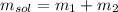 m_(sol) = m_(1) + m_(2)